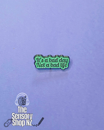 It’s A Bad Day Not A Bad Life - Pin